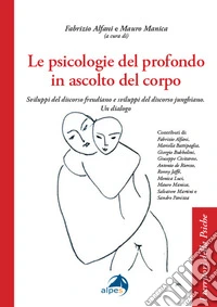 Le psicologie del profondo in ascolto del corpo. Sviluppi del discorso freudiano e sviluppi del discorso junghiano. Un dialogo libro