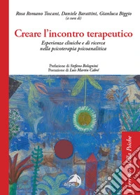 Creare l'incontro terapeutico. Esperienze cliniche e di ricerca nella psicoterapia psicoanalitica libro