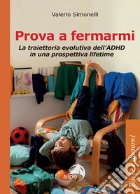 Prova a fermarmi. La traiettoria evolutiva dell'ADHD in una prospettiva lifetime libro