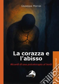 La corazza e l'abisso. Ricordi di una psicoterapia al SerD libro