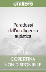 Paradossi dell'intelligenza autistica libro