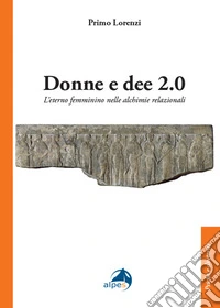Donne e dee 2.0. L'eterno femminino nelle alchimie relazionali libro