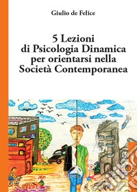 5 lezioni di psicologia dinamica per orientarsi nella società contemporanea libro