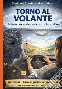 Torno al volante. Attraverso le strade dentro e fuori di me. Workbook: esercizi guidati per rimettersi consapevolmente al volante