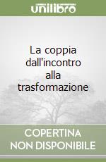 La coppia dall'incontro alla trasformazione libro