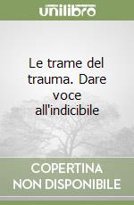 Le trame del trauma. Dare voce all'indicibile libro