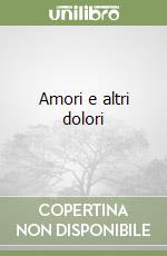 Amori e altri dolori