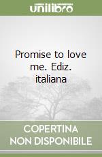 Promise to love me. Ediz. italiana libro