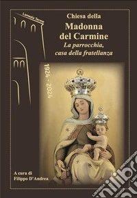 Chiesa della Madonna del Carmine. La parrocchia, casa della fratellanza libro