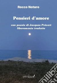 Pensieri d'amore. Con poesie di Jacques Prévert liberamente tradotte. Nuova ediz. libro