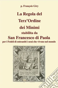 La Regola del Terz'Ordine dei Minimi stabilita da San Francesco di Paola per i fedeli di entrambi i sessi che vivono nel mondo libro