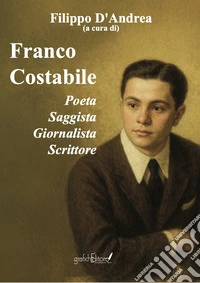 Franco Costabile. Poeta, saggista, giornalista, scrittore. Atti delle Quattro Giornate di Studi nel Centenario della nascita (1924-2024) libro
