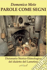 Parole come segni. Dizionario storico-etimologico del dialetto lametino. Ediz. per la scuola libro