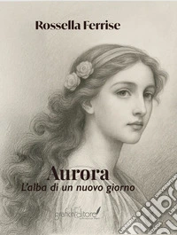 Aurora. L'alba di un nuovo giorno libro