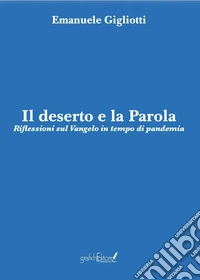 Il deserto e la parola. Riflessioni sul Vangelo in tempo di pandemia libro