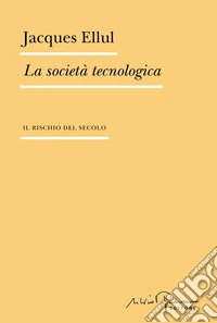 La società tecnologica. Il rischio del secolo libro