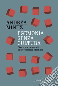 Egemonia senza cultura. Storia sentimentale di un'ossessione italiana libro