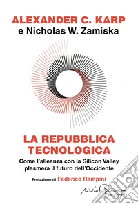 La repubblica tecnologica. Come l'alleanza con la Silicon Valley plasmerà il futuro dell'Occidente libro