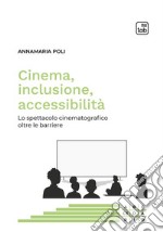 Cinema, inclusione, accessibilità. Lo spettacolo cinematografico oltre le barriere libro