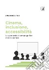 Cinema, inclusione, accessibilità. Lo spettacolo cinematografico oltre le barriere libro di Poli Annamaria