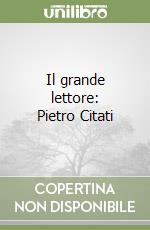 Il grande lettore: Pietro Citati libro