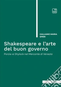 Shakespeare e l'arte del buon governo. Porzia vs Shylock nel Mercante di Venezia. Nuova ediz. libro