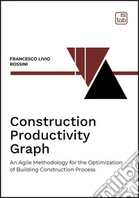 Construction productivity graph. An agile methodology for the optimization of building construction process libro