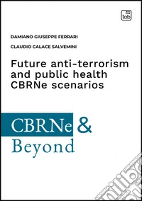 Future anti-terrorism and public health CBRNe scenarios. A comprehensive guide of central nervous system-active substances and precursors, their impact on the Chemical Weapon convention inspection regime and international security libro