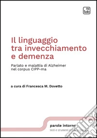 Il linguaggio tra invecchiamento e demenza. Parlato e malattia di Alzheimer nel corpus CIPP-ma. Nuova ediz. libro