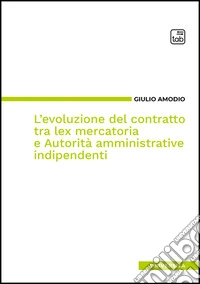 L'evoluzione del contratto tra lex mercatoria e autorità amministrative indipendenti libro