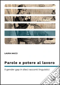 Parole e potere al lavoro. Il gender gap in dieci racconti linguistici libro