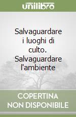 Salvaguardare i luoghi di culto. Salvaguardare l'ambiente libro