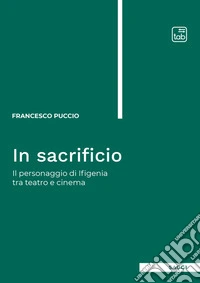 In sacrificio. Il personaggio di Ifigenia tra teatro e cinema. Nuova ediz. libro