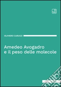 Amedeo Avogadro e il peso delle molecole libro