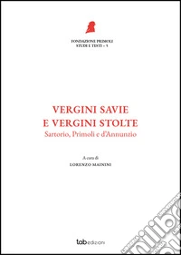 Vergini savie e vergini stolte. Sartorio, Primoli e D'Annunzio libro