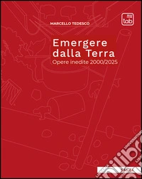 Emergere dalla Terra. Opere inedite 2000/2025 libro
