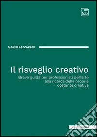 Il risveglio creativo. Breve guida per professionisti dell'arte alla ricerca della propria costante creativa libro