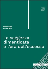 La saggezza dimenticata e l'era dell'eccesso libro