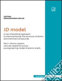 ID Model. A new theoretical approach to chemical bonds, the structure of atoms and chemical compounds. Vol. 1: Atomic system: reticular spatial structure as engineering model of atomic shells libro