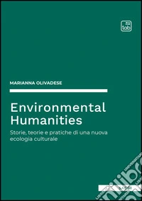 Environmental humanities. Storie, teorie e pratiche di una nuova ecologia culturale libro