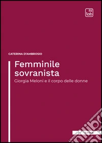 Femminile sovranista. Giorgia Meloni e il corpo delle donne. Nuova ediz. libro