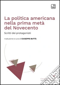 La politica americana nella prima metà del Novecento. Scritti dei protagonisti libro