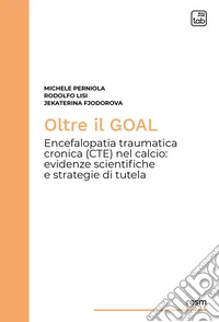 Oltre il goal. Encefalopatia traumatica cronica (CTE) nel calcio: evidenze scientifiche e strategie di tutela libro