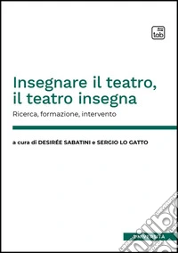 Insegnare il teatro, il teatro insegna. Ricerca, formazione, intervento libro