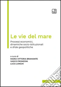 Le vie del mare. Processi economici, dinamiche socio-istituzionali e sfide geopolitiche. Ediz. multilingue libro