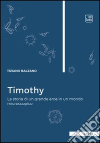 Timothy. La storia di un grande eroe in un mondo microscopico libro