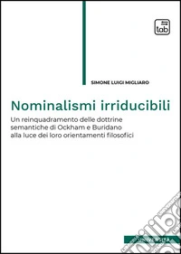 Nominalismi irriducibili. Un reinquadramento delle dottrine semantiche di Ockham e Buridano alla luce dei loro orientamenti filosofici libro