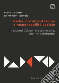 Media, documentazione e responsabilità sociale. I racconti Olivetti tra università, archivi e territorio libro