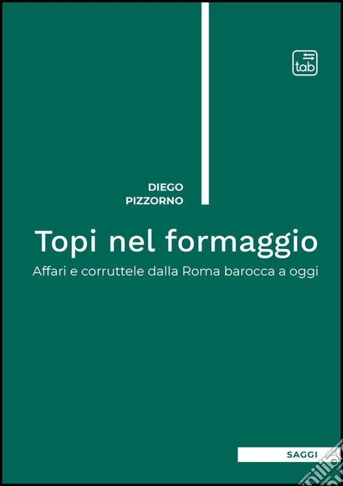 Topi nel formaggio. Affari e corruttele dalla Roma barocca a oggi