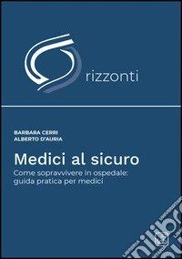 Medici al sicuro. Come sopravvivere in ospedale: guida pratica per medici